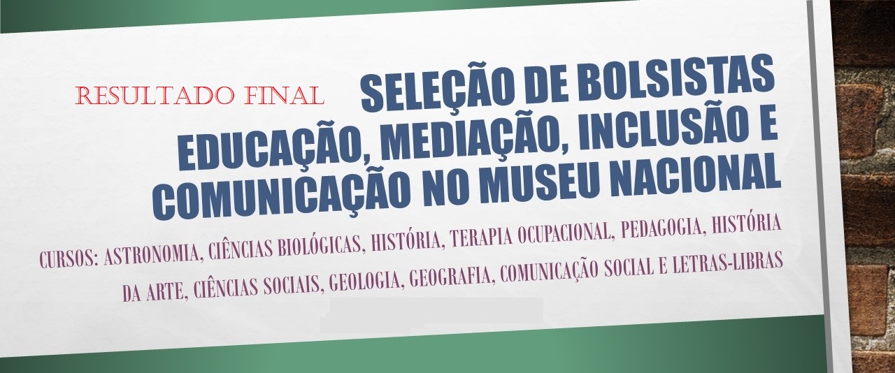 Resultado Final - “MEDIAÇÃO EM MUSEUS DA UFRJ: MUSEU NACIONAL”