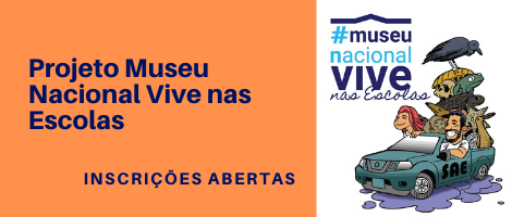 Projeto Museu Nacional Vive nas Escolas: abertas as inscrições para MARÇO