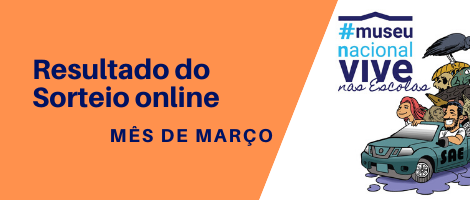 RESULTADO DO SORTEIO ONLINE – MUSEU NACIONAL VIVE NAS ESCOLAS (MARÇO/2020)