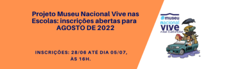 PROJETO MUSEU NACIONAL VIVE NAS ESCOLAS: INSCRIÇÕES ABERTAS PARA AGOSTO DE 2022