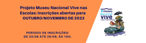 PROJETO MUSEU NACIONAL VIVE NAS ESCOLAS: INSCRIÇÕES ABERTAS PARA OUTUBRO/NOVEMBRO DE 2022