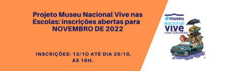 PROJETO MUSEU NACIONAL VIVE NAS ESCOLAS: INSCRIÇÕES ABERTAS PARA NOVEMBRO DE 2022