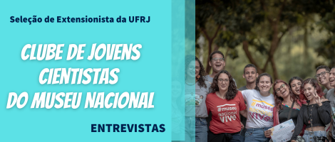 CLUBE DE JOVENS CIENTISTAS DO MUSEU NACIONAL / UFRJ - CIÊNCIA NA QUINTA 	CONVOCAÇÃO PARA ENTREVISTAS EM 30/08/2024